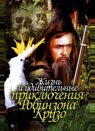 Жизнь и удивительные приключения Робинзона Крузо