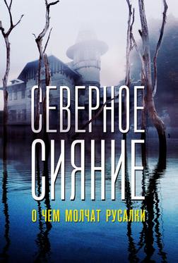 Северное сияние. О чем молчат русалки. Фильм пятый Северное сияние. О чем молчат русалки. Фильм пятый