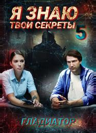 Я знаю твои секреты 5. Гладиатор