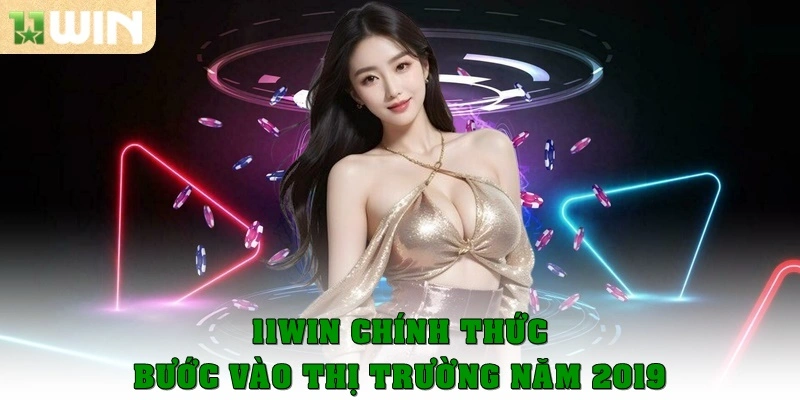 11win chính thức bước vào thị trường năm 2019