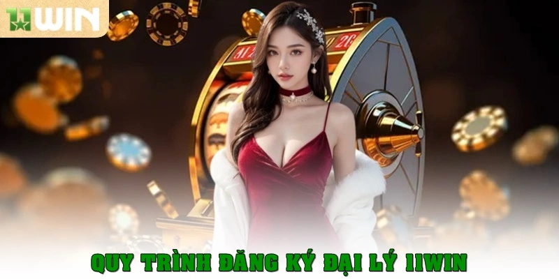 Quy trình đăng ký đại lý 11win